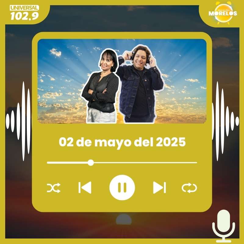 Buenos Días Morelos – 02 de mayo del 2025