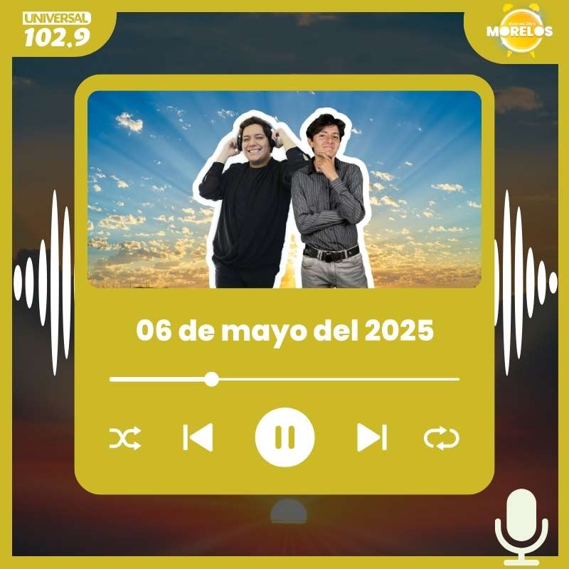 Buenos Días Morelos – 06 de mayo del 2025